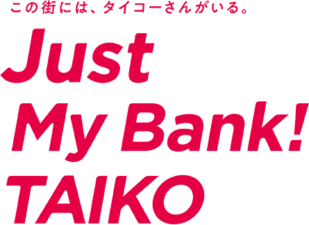 この街には、タイコーさんがいる。Just My Bank! TAIKO
