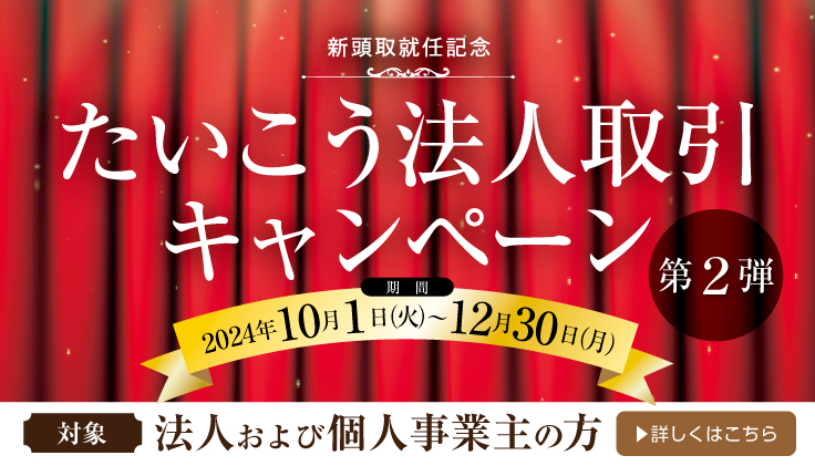 新頭取就任記念 たいこう法人取引キャンペーン 第2弾