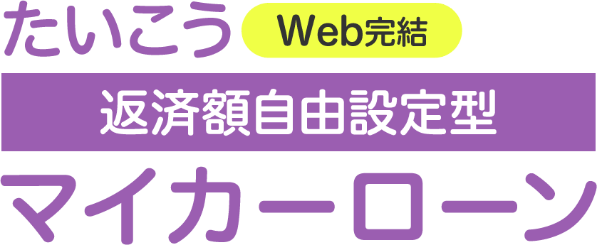 たいこう Web完結 返済額自由設定型 マイカーローン